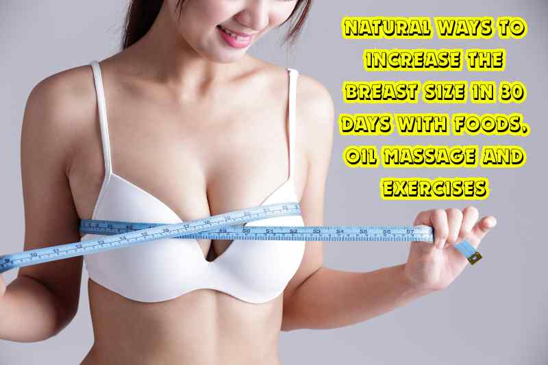 Natural Ways to Increase the Breast Size in 30 Days with Foods, Oil Massage and Exercises