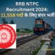 RRB NTPC Recruitment 2024: 11,558 पदों के लिए बंपर भर्ती