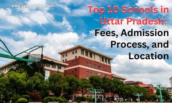 Top 10 Schools in Uttar Pradesh: Fees, Admission Process, and Location