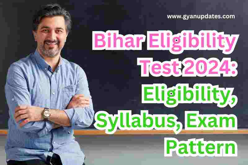 Bihar Eligibility Test 2024: Eligibility, Syllabus, Exam Pattern