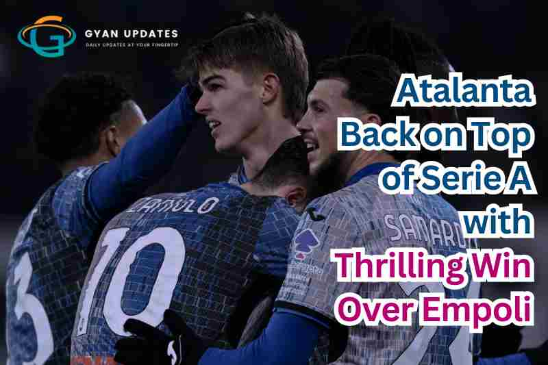 Atalanta Back on Top of Serie A with Thrilling Win Over Empoli