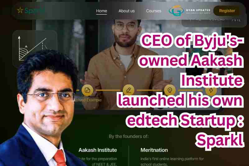 CEO of Byju's-owned Aakash Institute launched his own edtech Startup : Sparkl