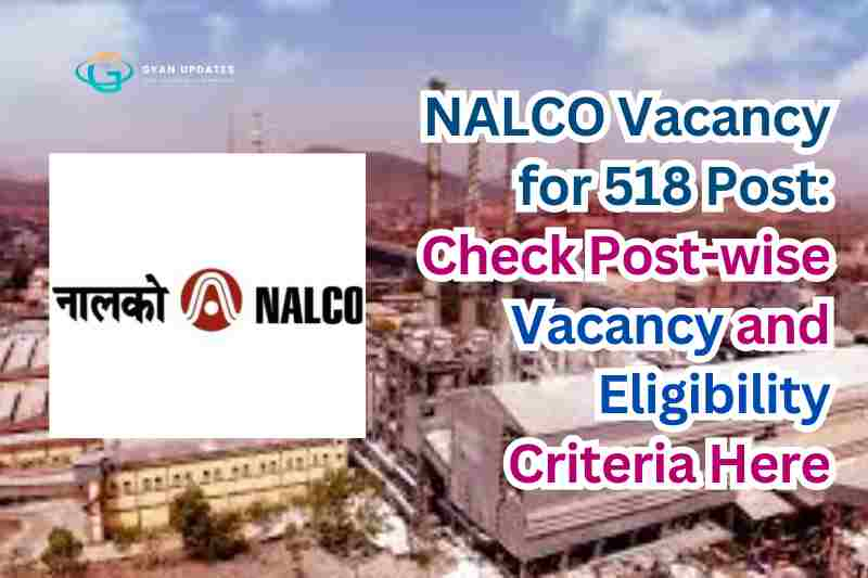 NALCO Vacancy for 518 Post: Check Post-wise Vacancy and Eligibility Criteria Here