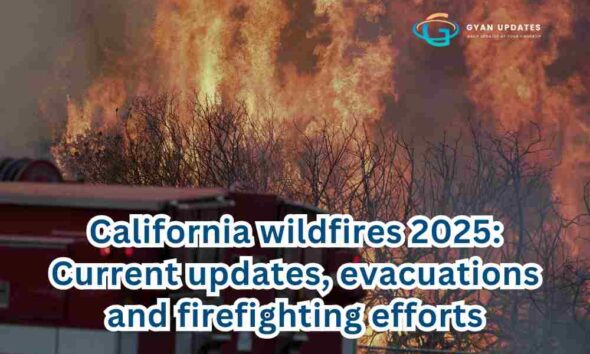 California wildfires 2025: Current updates, evacuations and firefighting efforts