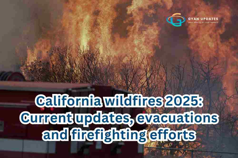 California wildfires 2025: Current updates, evacuations and firefighting efforts