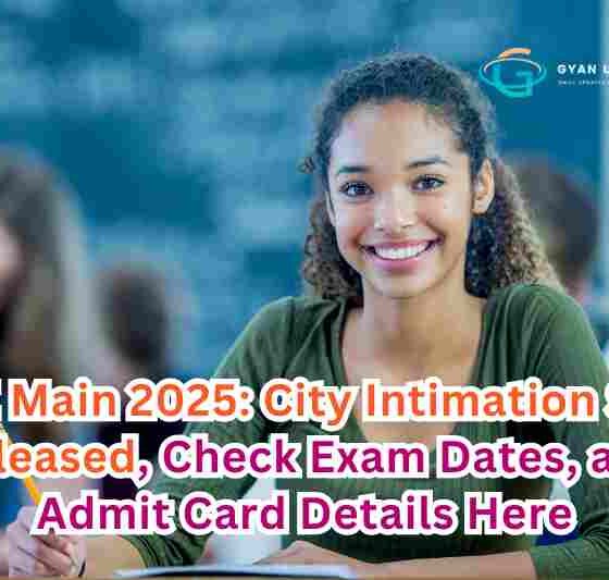 JEE Main 2025: City Intimation Slip Released, Check Exam Dates, and Admit Card Details